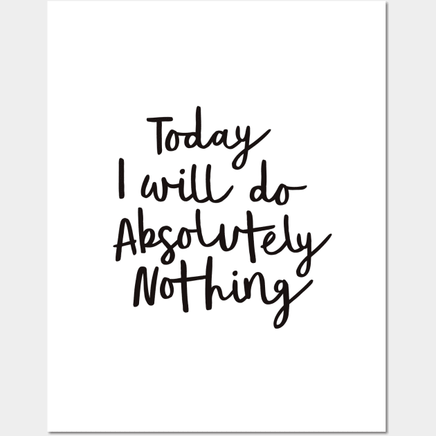 Today I Will Do Absolutely Nothing Wall Art by MotivatedType